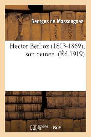 Hector Berlioz (1803-1869), Son Oeuvre de De Massougnes-G