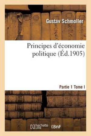 Principes D'Economie Politique. Partie 1, Tome 1 de Schmoller-G