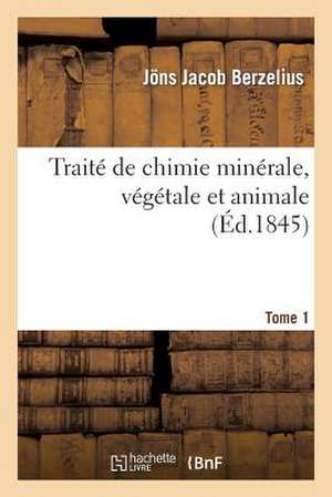 Traite de Chimie Minerale, Vegetale Et Animale. Tome 1 de Berzelius-J