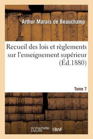 Recueil Des Lois Et Reglements Sur L'Enseignement Superieur. Tome 7: de La Jurisprudence Et Les Avis Des Conseils de L'Instr de De Beauchamp a.