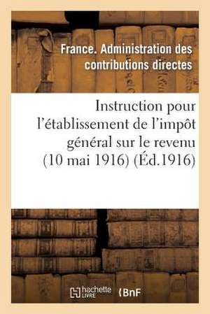 Instruction Pour L'Etablissement de L'Impot General Sur Le Revenu (10 Mai 1916) de Administration