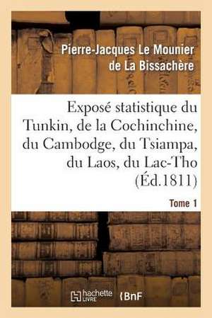 Expose Statistique Du Tunkin, de La Cochinchine, Du Cambodge, Du Tsiampa, Du Laos, Du Lac-Tho. T 1 de De La Bissachere-P-J