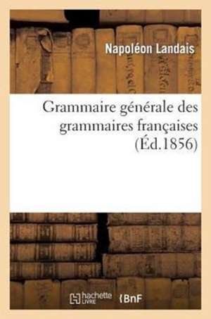 Grammaire Generale Des Grammaires Francaises de Landais-N