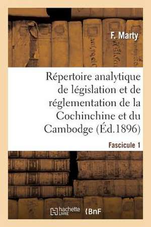 Repertoire Analytique de Legislation Et de Reglementation de La Cochinchine Et Du Cambodge: Partie Complementaire. 1er Fascicule, Du 1er Janvier 188 de Marty-F