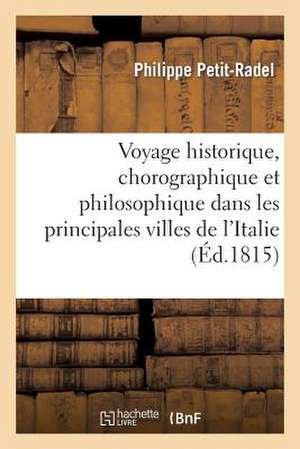 Voyage Historique, Chorographique Et Philosophique Dans Les Principales Villes de L'Italie T2: En 1811 Et 1813 de Petit-Radel-P