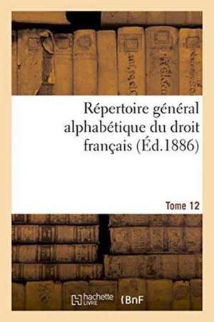 Repertoire General Alphabetique Du Droit Francais Tome 12 de 0.