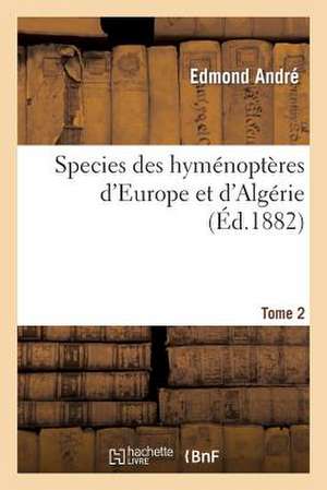 Species Des Hymenopteres D'Europe Et D'Algerie. T2 de Andre-E