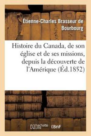 Histoire Du Canada, de Son Eglise Et de Ses Missions, Depuis La Decouverte de L'Amerique: Son Application Aux Mozabites de Brasseur De Bourbourg-E-C