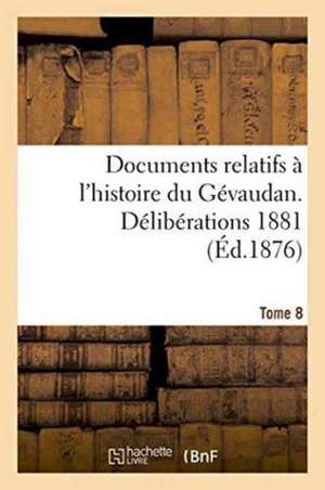 Documents Relatifs A L'Histoire Du Gevaudan. Deliberations 1881 T8 de 0.