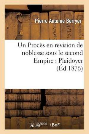 Un Proces En Revision de Noblesse Sous Le Second Empire. Plaidoyer de Berryer-P