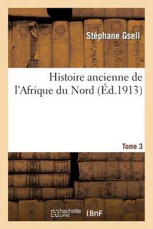 Histoire Ancienne de L'Afrique Du Nord. Tome 3 de Gsell-S