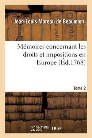 Memoires Concernant Les Droits Et Impositions En Europe. Tome 2 de Moreau De Beaumont-J-L