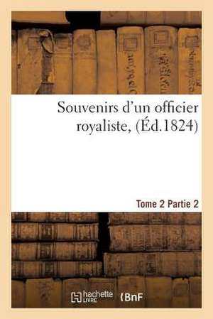 Souvenirs D'Un Officier Royaliste, Tome 2, Partie 2 de Sans Auteur