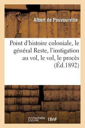 Point D'Histoire Coloniale, Le General Reste, L'Instigation Au Vol, Le Vol, Le Proces: , Le Verdict de La Justice Civile, La Plainte En Justice Milita de De Pouvourville-A