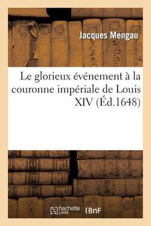 Glorieux Evenement a la Couronne Imperiale de Louis XIV de Mengau-J