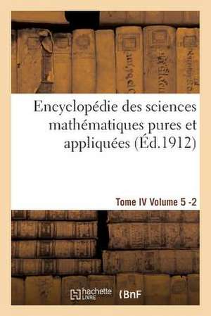 Encyclopedie Des Sciences Mathematiques Pures Et Appliquees. Tome IV. Cinquieme Volume Fasc.2 de Sans Auteur