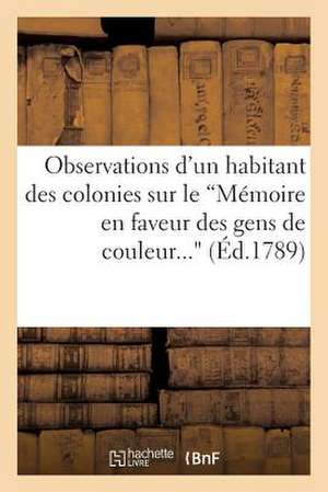 Observations D'Un Habitant Des Colonies Sur Le 'Memoire En Faveur Des Gens de Couleur...': Adresse A L'Assemblee Nationale de Sans Auteur