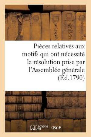 Pieces Relatives Aux Motifs Qui Ont Necessite La Resolution Prise Par L'Assemblee Generale: de St. Domingue de Venir En France Mettre Ses Reclamations de Sans Auteur