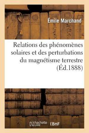 Relations Des Phenomenes Solaires Et Des Perturbations Du Magnetisme Terrestre de Marchand-E