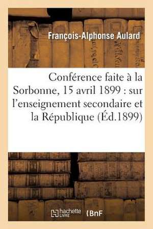 Conference Faite a la Sorbonne, Le 15 Avril 1899 de Aulard F. a.