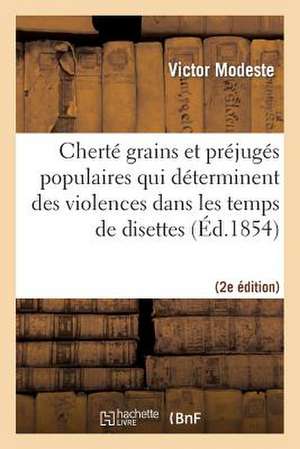 de La Cherte Des Grains Et Des Prejuges Populaires (2e Ed.) de Modeste-V