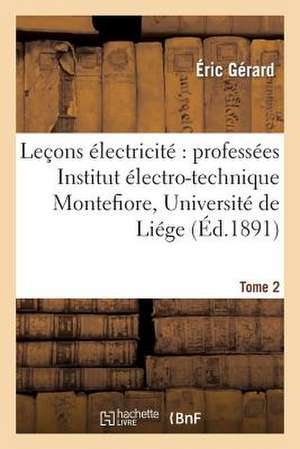 Lecons Sur L'Electricite T. 2: Professees A L'Institut Electro-Technique Montefiore, Annexe A L'Universite de Liege. de Gerard-E