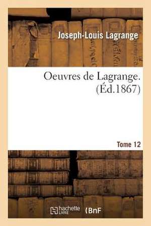 Oeuvres de Lagrange. T. 12 de Lagrange-J-L