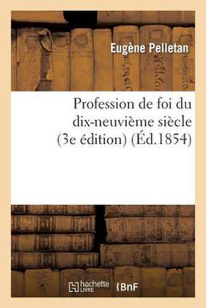 Profession de Foi Du Dix-Neuvieme Siecle (3e Edition) de Pelletan-E