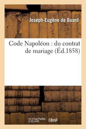 Code Napoleon: Du Contrat de Mariage de Joseph-Eugene De Buard