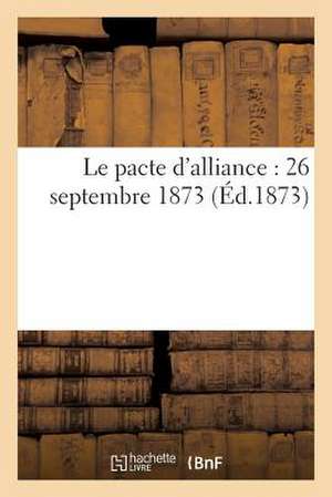 Le Pacte D'Alliance: Lettres Echangees Entre "L'avenir National" Et Le Prince Napoleon, Le 26 Septembre 1873 de Sans Auteur