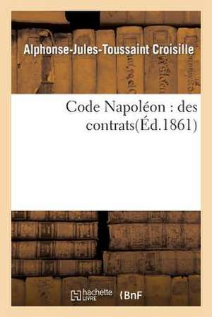 Code Napoleon: Des Contrats de Croisille-A-J-T