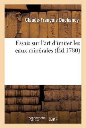 Essais Sur L'Art D'Imiter Les Eaux Minerales de Duchanoy-C-F