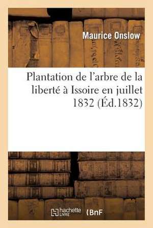 Plantation de L'Arbre de La Liberte a Issoire En Juillet 1832: Quelques Reflexions Sur Cette Affaire. de Onslow-M