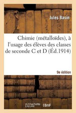 Chimie (Metalloides), A L'Usage Des Eleves Des Classes de Seconde C Et D 9e Edition de Basin-J