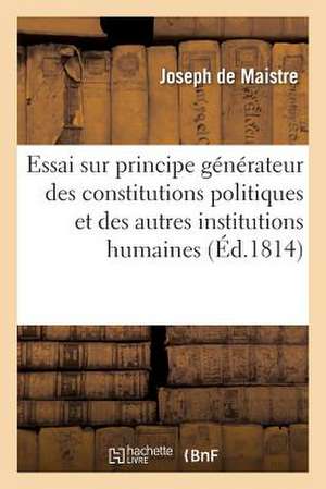 Essai Sur Le Principe Generateur Des Constitutions Politiques Et Des Autres Institutions Humaines de Joseph Marie De Maistre