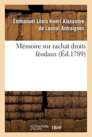 Memoire Sur Rachat Droits Feodaux, Declares Rachetables Par Arrete Assemblee Nationale 4 Aout 1789 de Antraigues-E