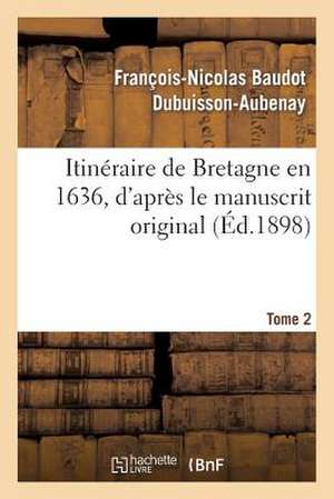 Itineraire de Bretagne En 1636, D'Apres Le Manuscrit Original. T. 2 de Dubuisson-Aubenay-F-N