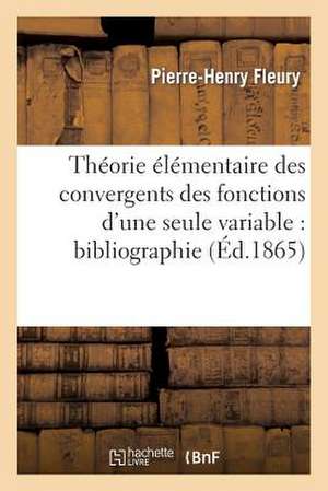 Theorie Elementaire Des Convergents Des Fonctions D'Une Seule Variable: Bibliographie de Fleury-P-H