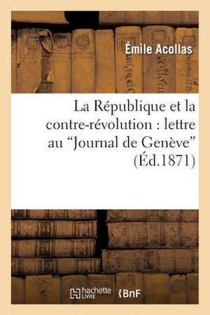 La Republique Et La Contre-Revolution: Lettre Au "Journal de Geneve" de Acollas-E