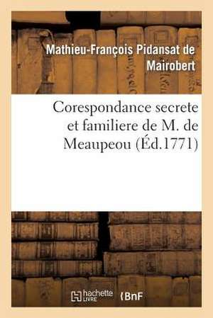 Corespondance Secrete Et Familiere de M. de Meaupeou de Pidansat De Mairobert-M-F