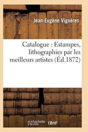 Catalogue: Estampes, Lithographies Par Les Meilleurs Artistes de Vigneres-J-E