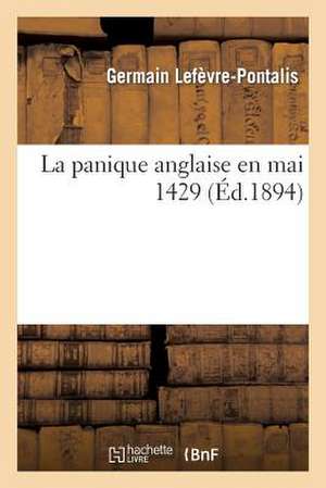 La Panique Anglaise En Mai 1429 de Lefevre-Pontalis-G