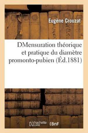 Mensuration Theorique Et Pratique Du Diametre Promonto-Pubien Minimum Au Point de Vue Obstetricale de Crouzat-E