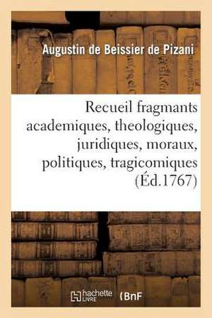 Recueil Fragmants Academiques, Theologiques, Juridiques, Moraux, Politiques, Tragicomiques de Sans Auteur