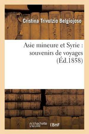 Asie Mineure Et Syrie: Souvenirs de Voyages de Sans Auteur