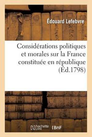 Considerations Politiques Et Morales Sur La France Constituee En Republique de Sans Auteur