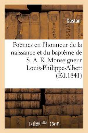 Poemes En L'Honneur de La Naissance Et Du Bapteme Monseigneur Louis-Philippe-Albert, Comte de Paris, de Sans Auteur