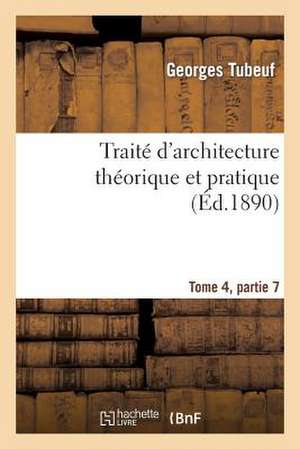 Traite D'Architecture Theorique Et Pratique Tome 4, Partie 7 de Sans Auteur