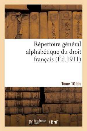 Repertoire General Alphabetique Du Droit Francais. Supplement. T. 10 Bis de Sans Auteur