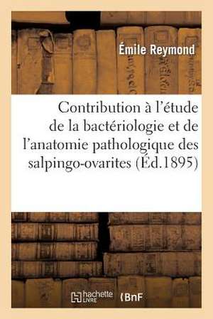 Contribution A L'Etude de La Bacteriologie Et de L'Anatomie Pathologique Des Salpingo-Ovarites de Sans Auteur